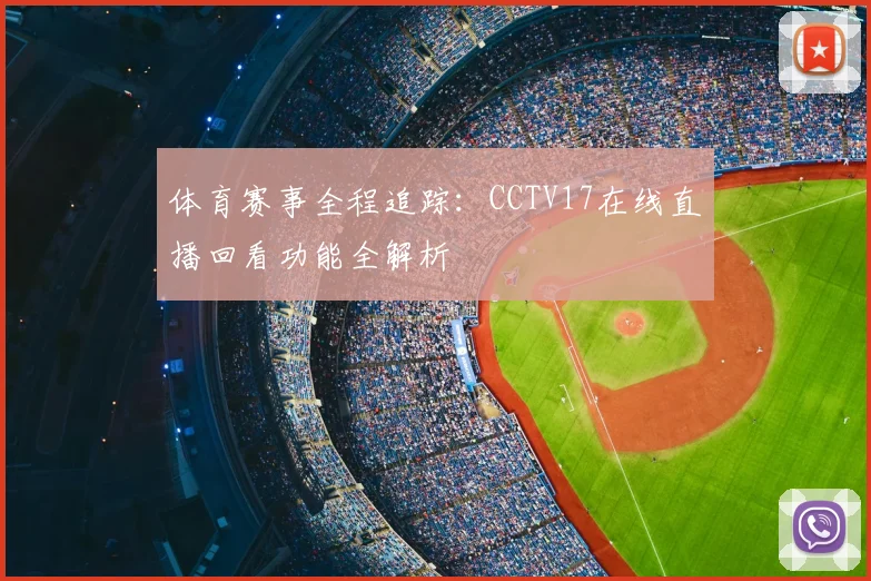 体育赛事全程追踪：CCTV17在线直播回看功能全解析