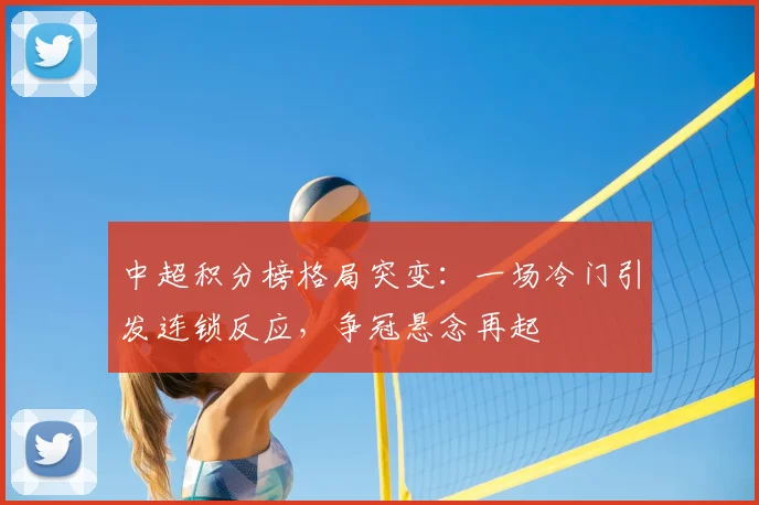 中超积分榜格局突变：一场冷门引发连锁反应，争冠悬念再起